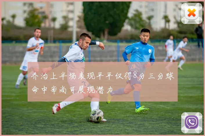 乔治上半场表现平平仅得8分三分球命中率尚可展现潜力